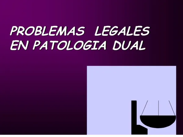 PROBLEMAS LEGALES EN PATOLOGIA DUAL
