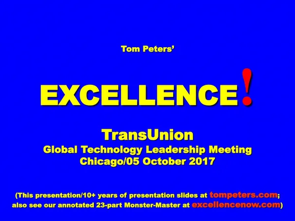 Tom Peters’ EXCELLENCE ! TransUnion Global Technology Leadership Meeting Chicago/05 October 2017
