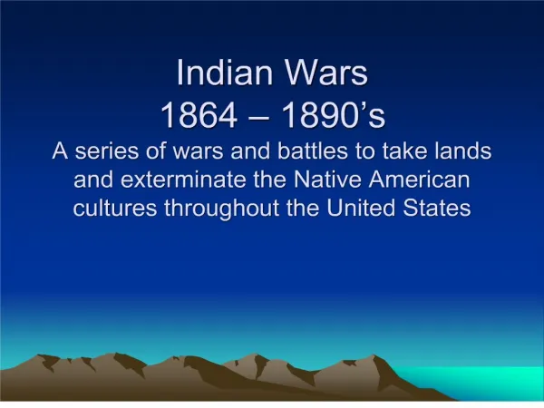 Indian Wars 1864 1890 s A series of wars and battles to take lands and exterminate the Native American cultures throug