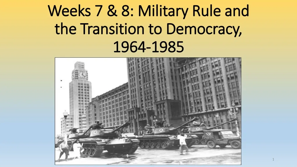 weeks 7 8 military rule and the transition to democracy 1964 1985