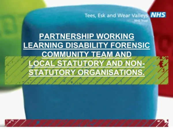 PARTNERSHIP WORKING LEARNING DISABILITY FORENSIC COMMUNITY TEAM AND LOCAL STATUTORY AND NON-STATUTORY ORGANISATIONS.