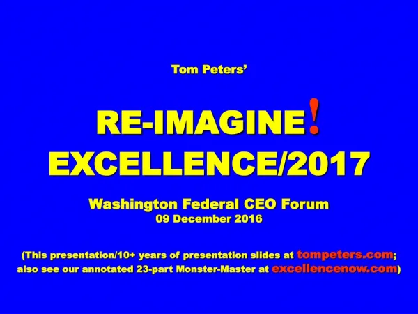 Tom Peters’ RE-IMAGINE ! EXCELLENCE/2017 Washington Federal CEO Forum 09 December 2016