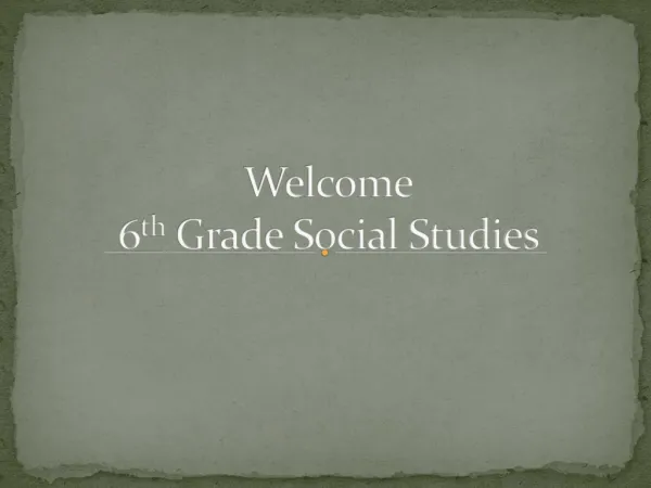 Welcome 6 th Grade Social Studies