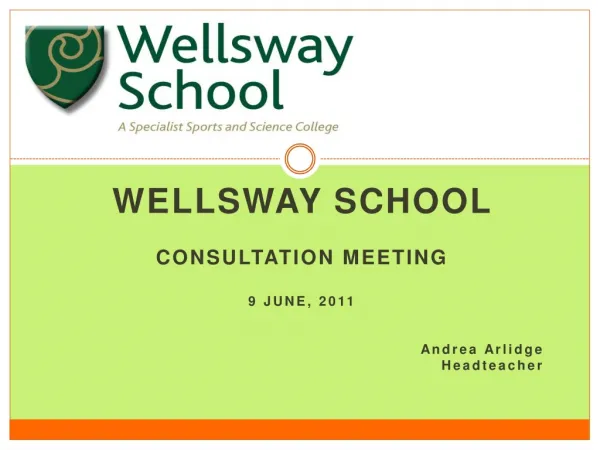Wellsway School CONSULTATION Meeting 9 jUNE, 2011 Andrea Arlidge Headteacher