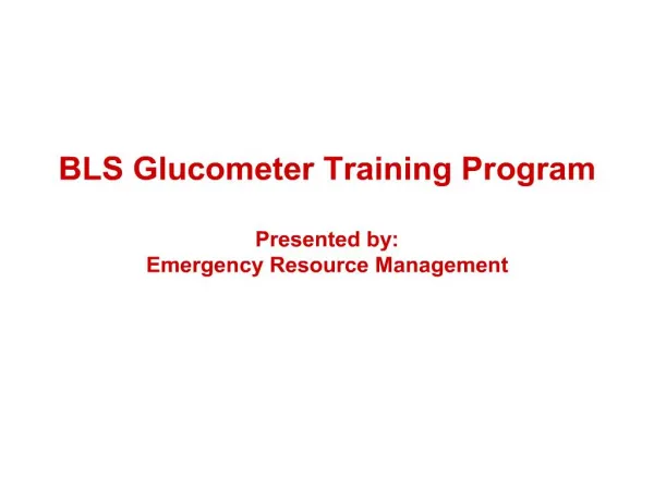 BLS Glucometer Training Program Presented by: Emergency Resource Management