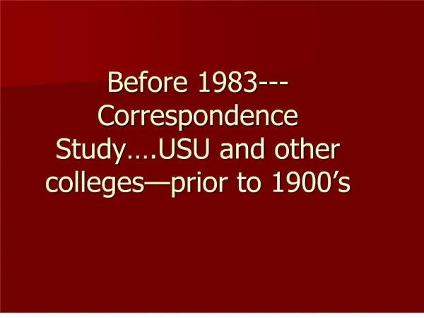 Before 1983---Correspondence Study U and other colleges prior to 1900 s