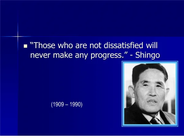 Those who are not dissatisfied will never make any progress. - Shingo
