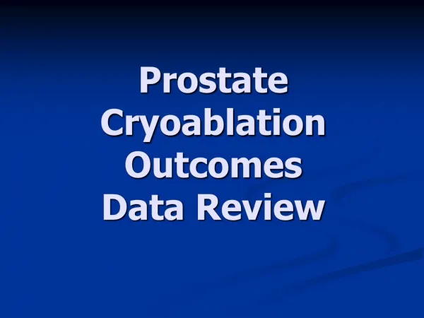 Prostate Cryoablation Outcomes Data Review