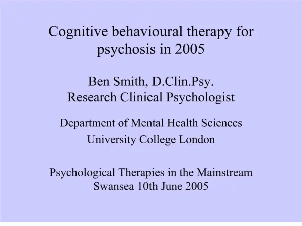 Cognitive behavioural therapy for psychosis in 2005 Ben Smith, D.Clin.Psy. Research Clinical Psychologist