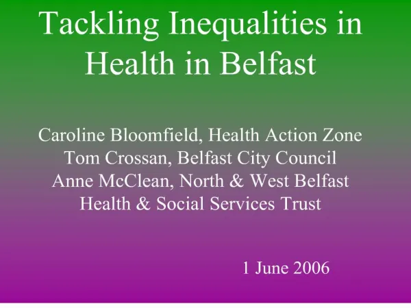 Tackling Inequalities in Health in Belfast Caroline Bloomfield, Health Action Zone Tom Crossan, Belfast City Council