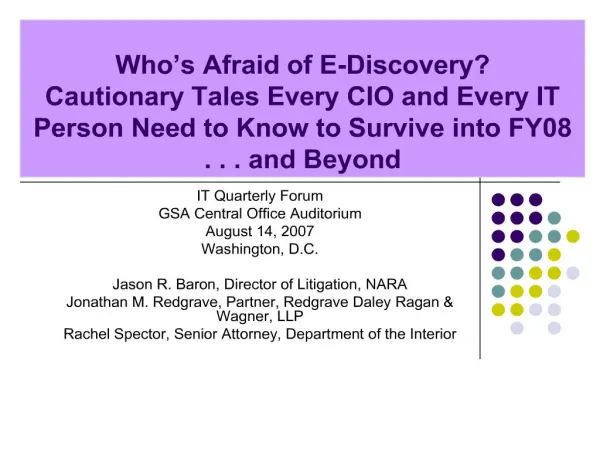 Who s Afraid of E-Discovery Cautionary Tales Every CIO and Every IT Person Need to Know to Survive into FY08 . . . and