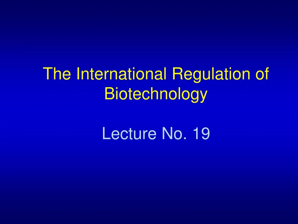 the international regulation of biotechnology lecture no 19
