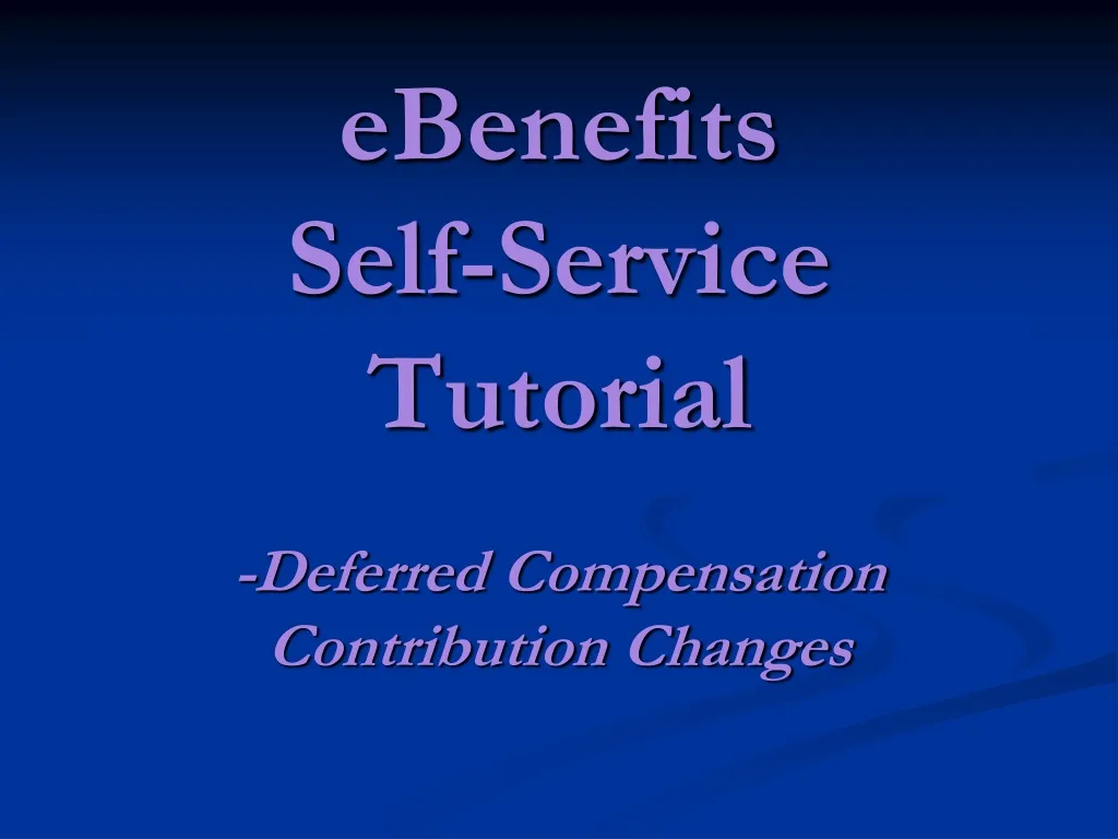 ebenefits self service tutorial deferred compensation contribution changes