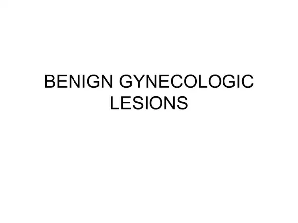 BENIGN GYNECOLOGIC LESIONS