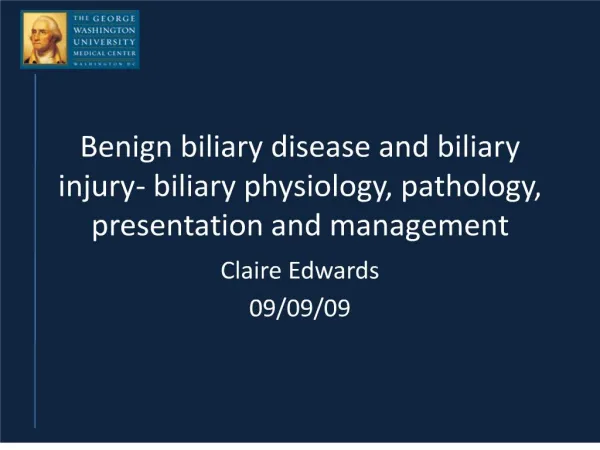 Benign biliary disease and biliary injury- biliary physiology, pathology, presentation and management