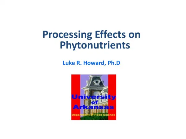 Processing Effects on Phytonutrients Luke R. Howard, Ph.D Luke R. HoLukeward, Ph.D.