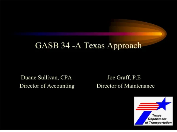 GASB 34 -A Texas Approach Duane Sullivan, CPA Joe Graff, P.E Director of Accounting