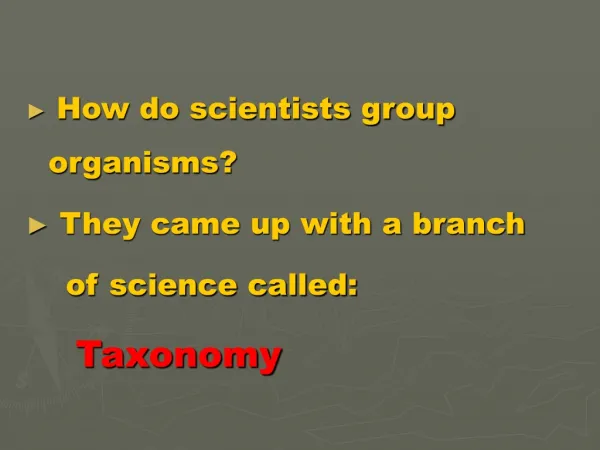How do scientists group organisms ?