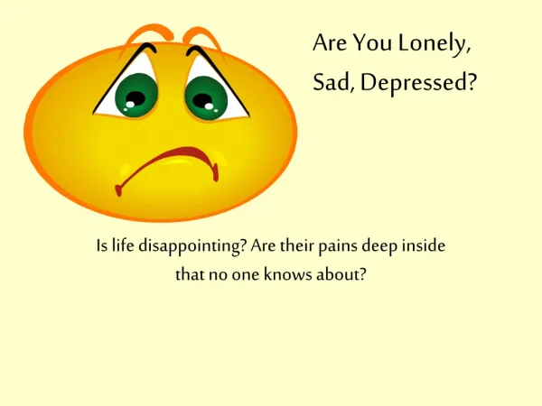 Is life disappointing? Are their pains deep inside that no one knows about?