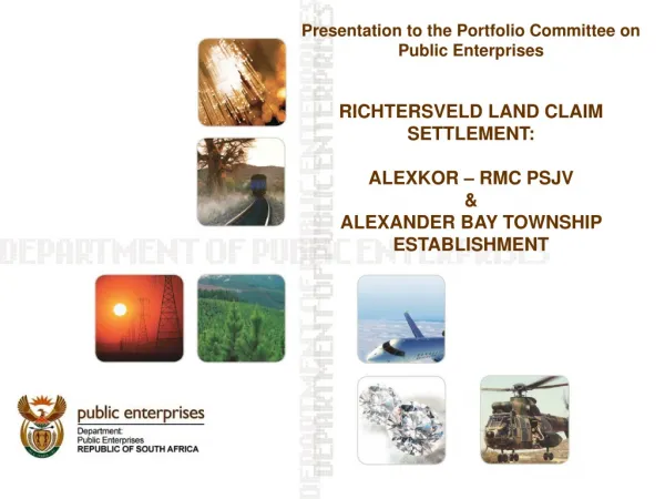 Presentation to the Portfolio Committee on Public Enterprises RICHTERSVELD LAND CLAIM SETTLEMENT: