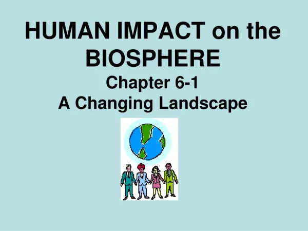 HUMAN IMPACT on the BIOSPHERE Chapter 6-1 A Changing Landscape