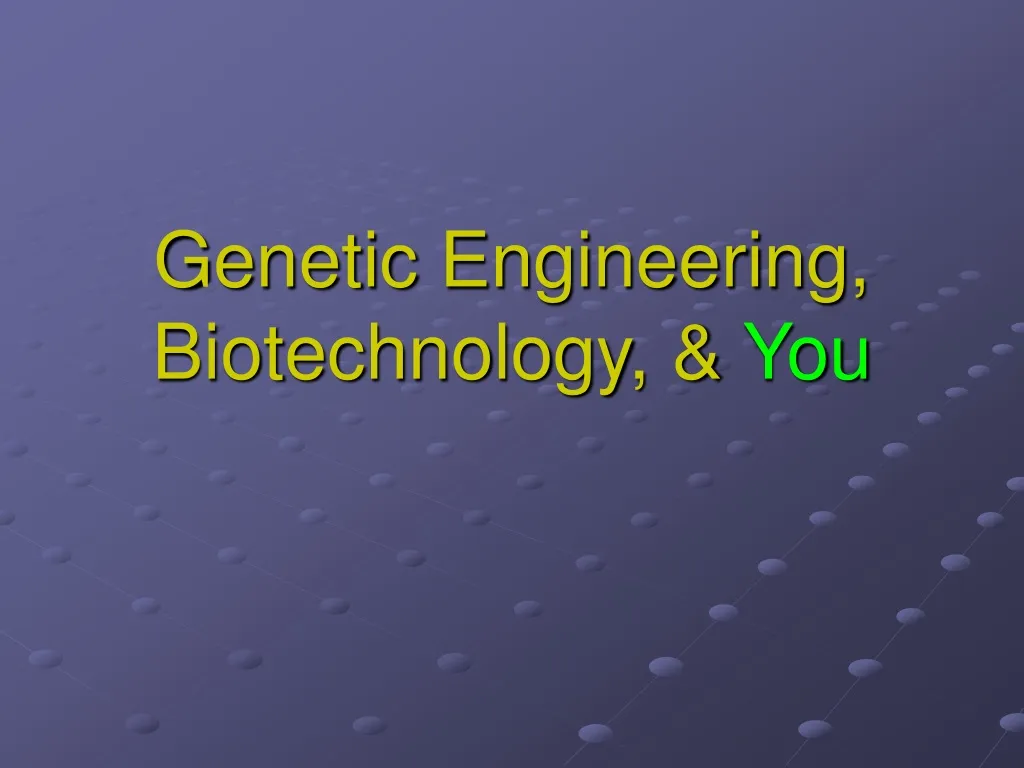 genetic engineering biotechnology you