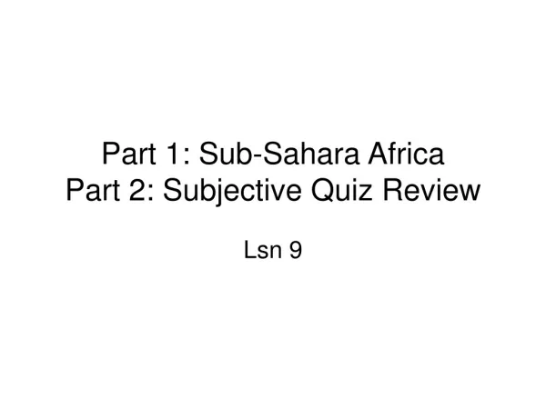 Part 1: Sub-Sahara Africa Part 2: Subjective Quiz Review