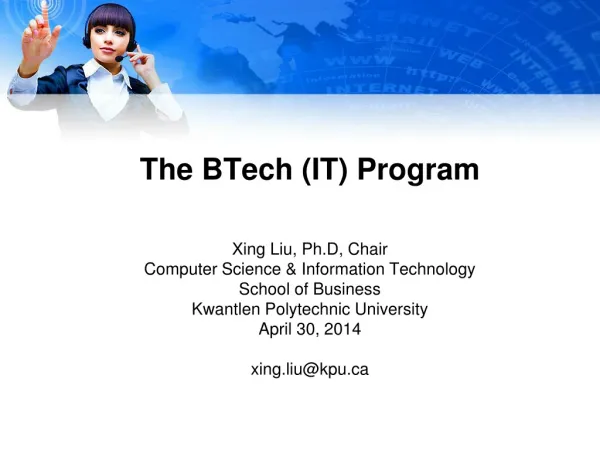 The BTech (IT) Program Xing Liu, Ph.D , Chair Computer Science &amp; Information Technology