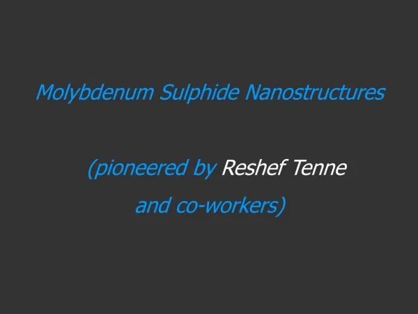 Molybdenum Sulphide Nanostructures (pioneered by Reshef Tenne and co-workers)