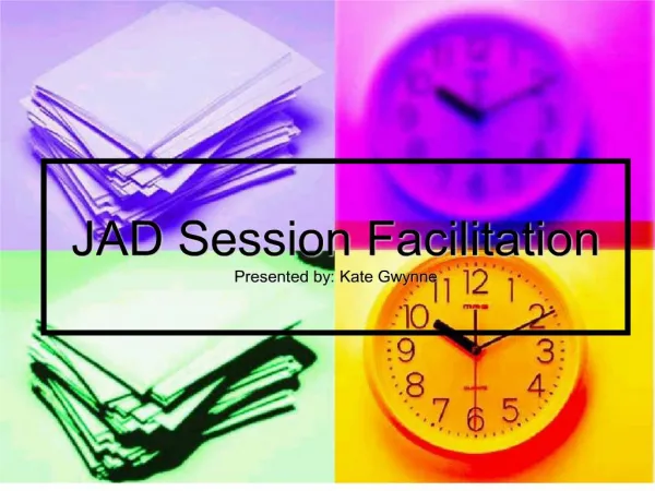 JAD Session Facilitation Presented by: Kate Gwynne