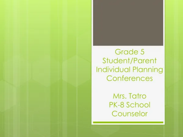 Grade 5 Student/Parent Individual Planning Conferences Mrs. Tatro PK-8 School Counselor