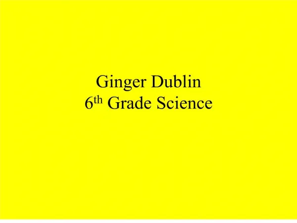 Ginger Dublin 6 th Grade Science