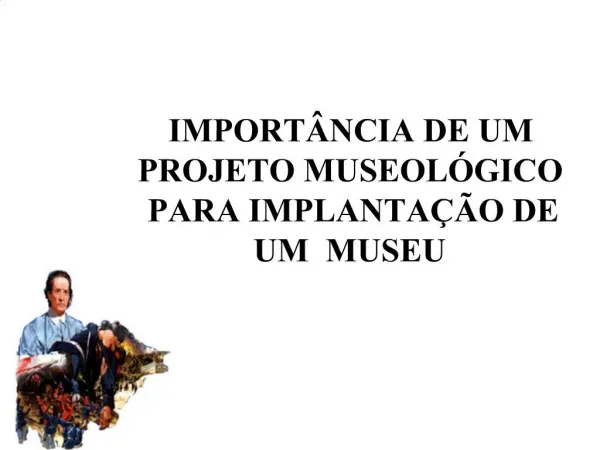 IMPORT NCIA DE UM PROJETO MUSEOL GICO PARA IMPLANTA O DE UM MUSEU
