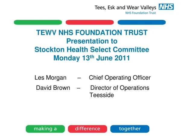 TEWV NHS FOUNDATION TRUST Presentation to Stockton Health Select Committee Monday 13 th June 2011