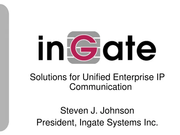Solutions for Unified Enterprise IP Communication Steven J. Johnson President, Ingate Systems Inc.