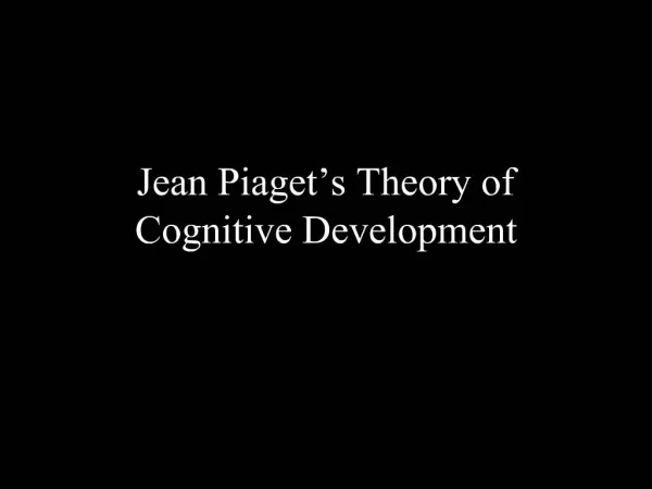 Jean Piaget s Theory of Cognitive Development