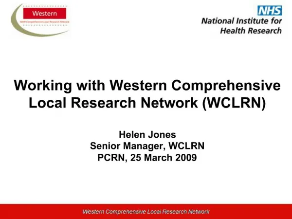 Working with Western Comprehensive Local Research Network WCLRN Helen Jones Senior Manager, WCLRN PCRN, 25 March 2009