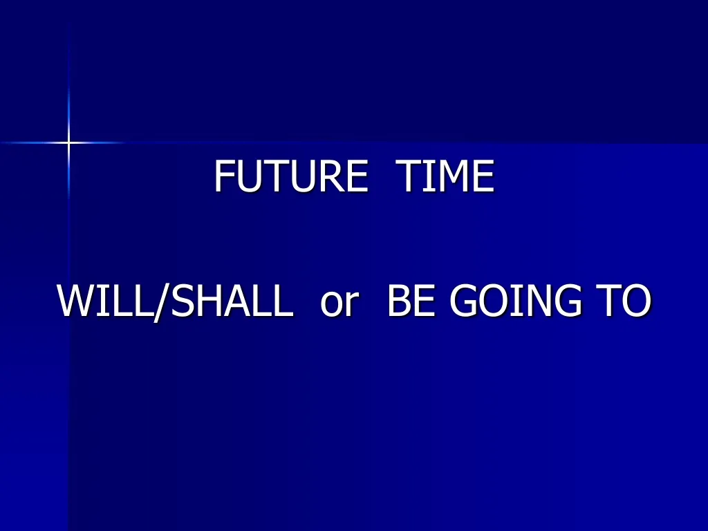 future time will shall or be going to