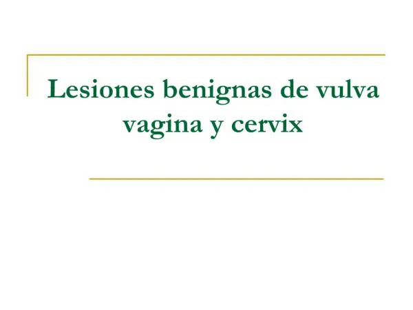 Lesiones benignas de vulva vagina y cervix