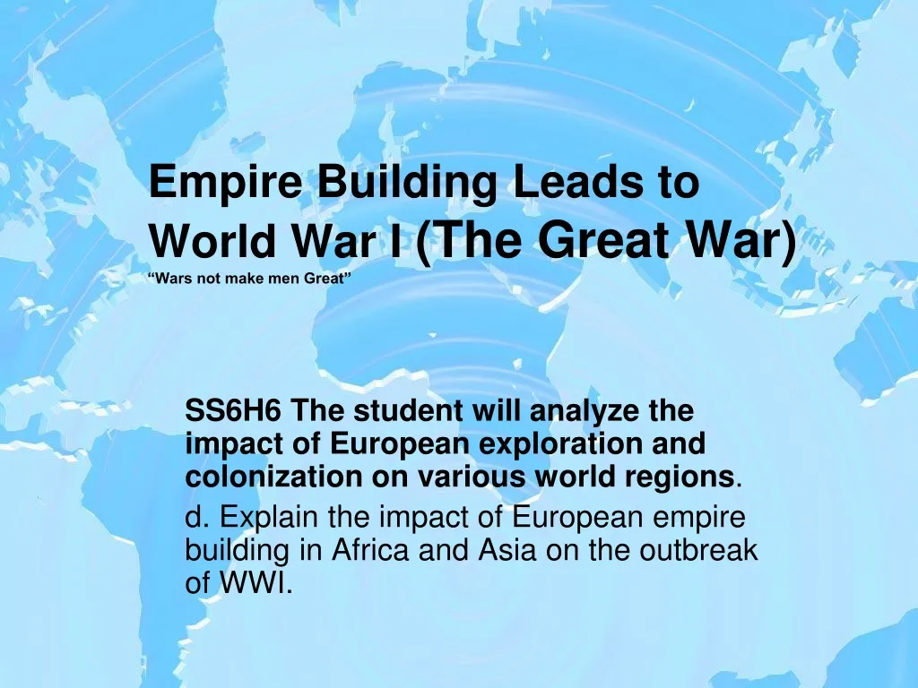 empire building leads to world war i the great war wars not make men great