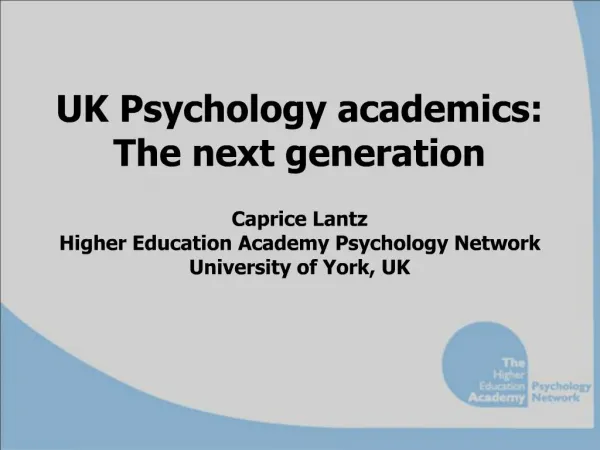 UK Psychology academics: The next generation Caprice Lantz Higher Education Academy Psychology Network University of Y