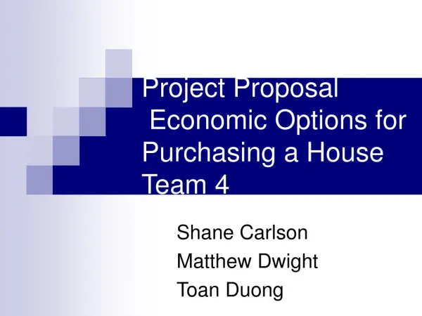 Project Proposal Economic Options for Purchasing a House Team 4