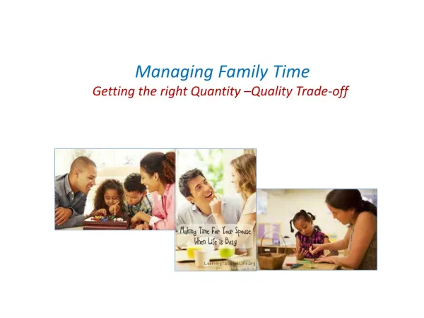 Managing Family Time Getting the right Quantity –Quality Trade-off