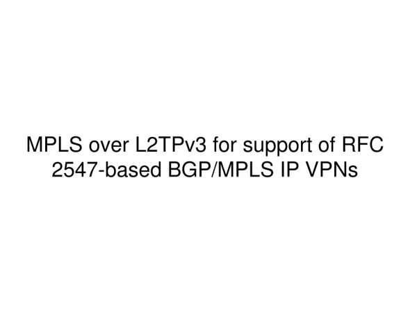 MPLS over L2TPv3 for support of RFC 2547-based BGP/MPLS IP VPNs