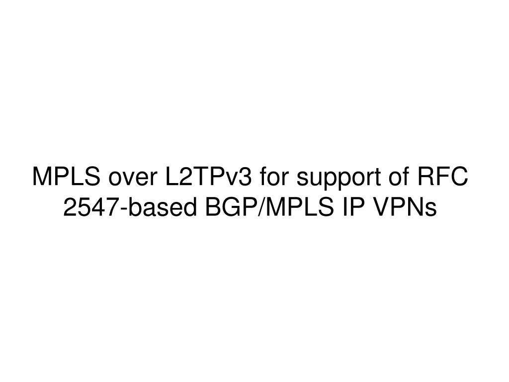 mpls over l2tpv3 for support of rfc 2547 based bgp mpls ip vpns