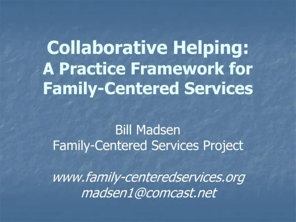 Collaborative Helping: A Practice Framework for Family-Centered Services Bill Madsen Family-Centered Services Projec