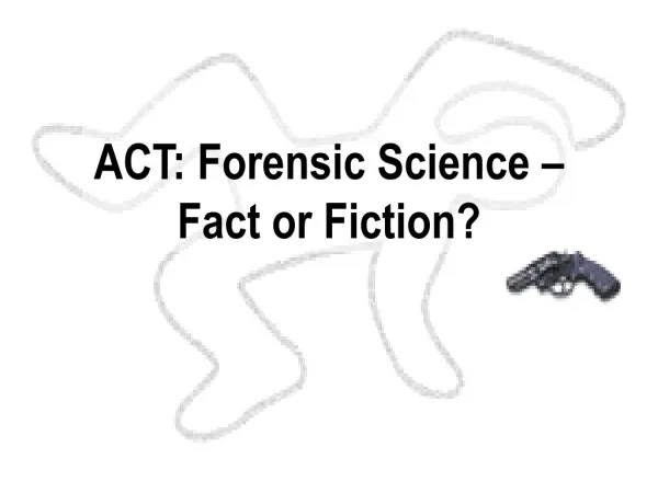 ACT: Forensic Science – Fact or Fiction?
