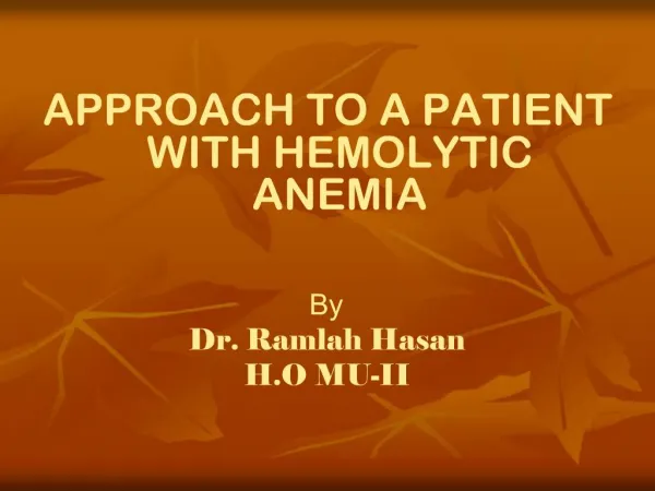 APPROACH TO A PATIENT WITH HEMOLYTIC ANEMIA By Dr. Ramlah Hasan H.O MU-II