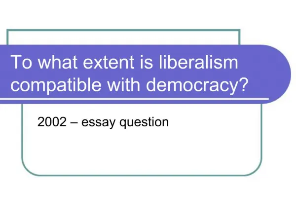To what extent is liberalism compatible with democracy
