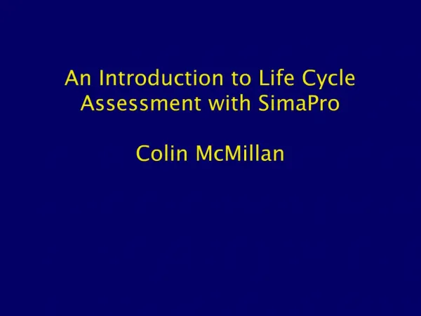 An Introduction to Life Cycle Assessment with SimaPro Colin McMillan
